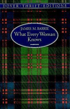What Every Woman Knows by J.M. Barrie