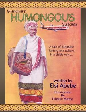 Grandma's Humongous Suitcase: A Tale of Ethiopian History and Culture in a Child Voice... by Elsi Abebe