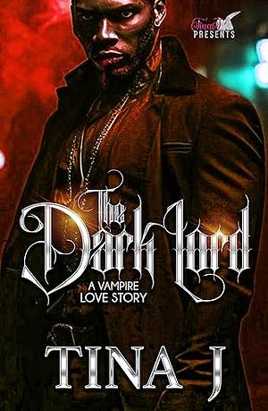 The Dark Lord: A Vampire Love Story by Tina J.