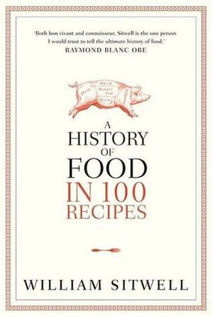A History of Food in 100 Recipes by William Sitwell