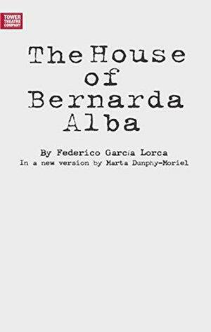 The House of Bernarda Alba: by Federico Garcia Lorca in a new version by Marta Dunphy-Moriel by Federico García Lorca, Marta Dunphy-Moriel