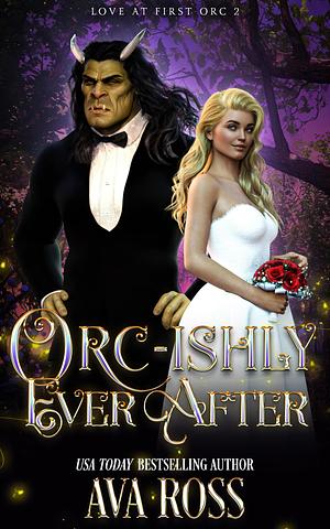 Orc-ishly Ever After by Ava Ross