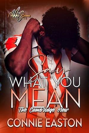 Say What You Mean : The Cambridge Crew by Connie Easton, Connie Easton