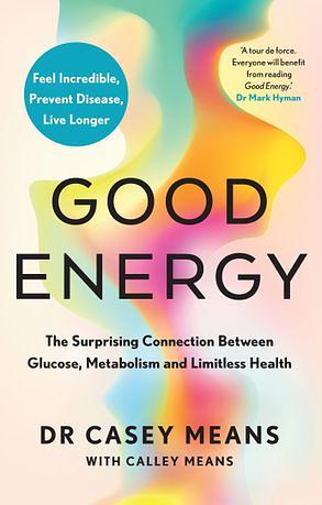 Good Energy Hb: The Surprising Connection Between Glucose, Metabolism and Limitless Health by Casey Means