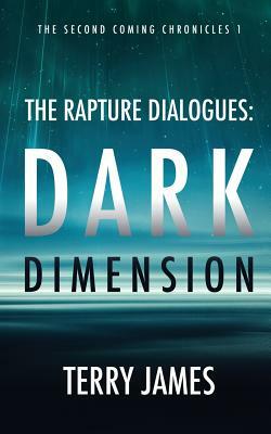 The Rapture Dialogues: Dark Dimension by Terry James