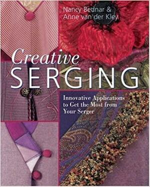 Creative Serging: Innovative Applications to Get the Most from Your Serger by Nancy Bednar, Anne van der Kley
