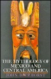 The Mythology Of Mexico And Central America by John Bierhorst