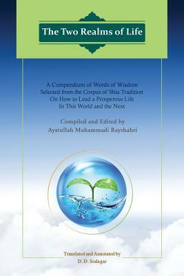 The Two Realms of Life: A Compendium of Words of Wisdom Selected from the Corpus of Shia Tradition on How to Lead a Prosperous Life in This Wo by Muhammad Muhammadi Rayshahri