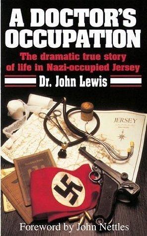 A Doctor's Occupation: The dramatic true story of life in Nazi-occupied Jersey by John Nettles, John Lewis, John Lewis