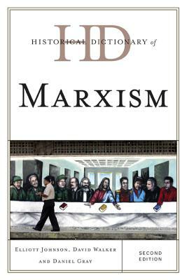 Historical Dictionary of Marxism, Second Edition by Elliott Johnson, David Walker, Daniel Gray