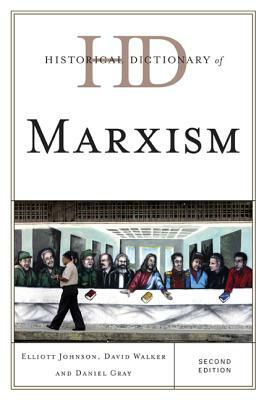 Historical Dictionary of Marxism, Second Edition by Daniel Gray, David Walker, Elliott Johnson