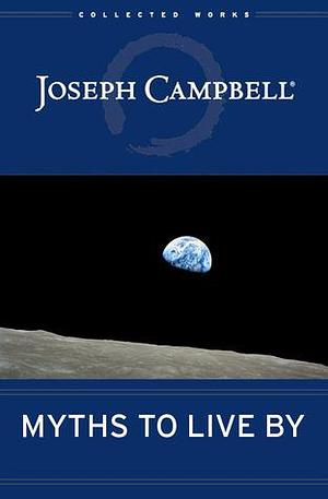 Myths to Live By: The Collected Works of Joseph Campbell by Joseph Campbell, Joseph Campbell, David Kudler, Johnson E. Fairchild