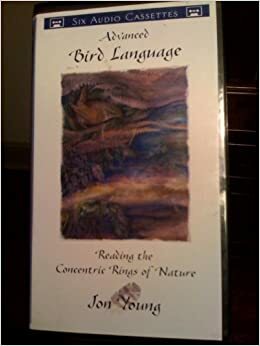 Advanced Bird Language: Reading The Concentric Rings Of Nature by Jon Young