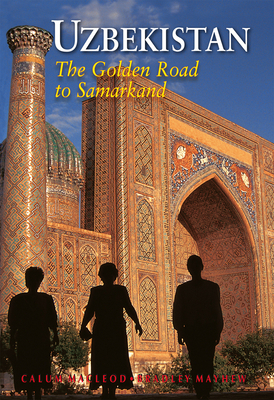 Uzbekistan: The Golden Road to Samarkand by Calum MacLeod