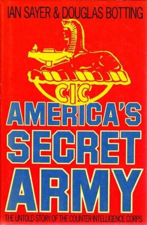 America's Secret Army: The Untold Story Of The Counter Intelligence Corps by Douglas Botting, Ian Sayer