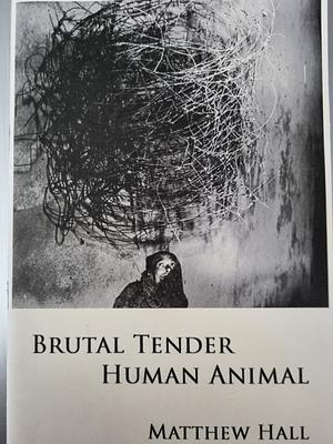 Brutal Tender Human Animal by Matthew Hall