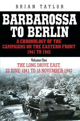 Barbarossa to Berlin: Volume One: The Long Drive East, 22 June 1941 to November 1942 by Brian Taylor