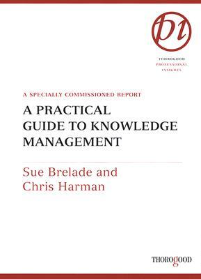 A Practical Guide to Knowledge Management: A Specially Commissioned Report by Christopher Harman, Sue Brelade