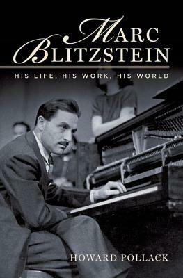 Marc Blitzstein: His Life, His Work, His World by Howard Pollack