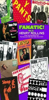 Fanatic Vol. 3: Song Lists and Notes from the Harmony in My Head Radio Show 2007 by Henry Rollins