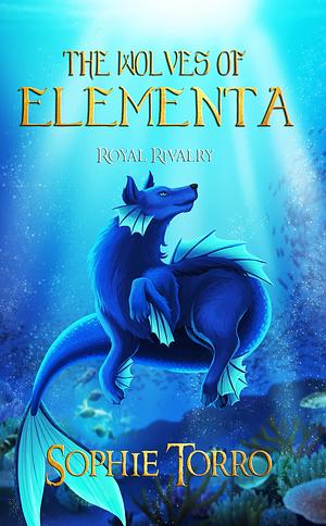 The Wolves of Elementa: Royal Rivalry by Sophie Torro