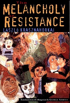 The Melancholy of Resistance by George Szirtes, László Krasznahorkai