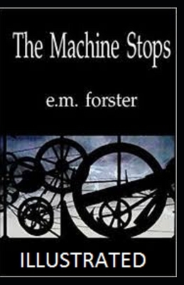 The Machine Stops Illustrated by E.M. Forster