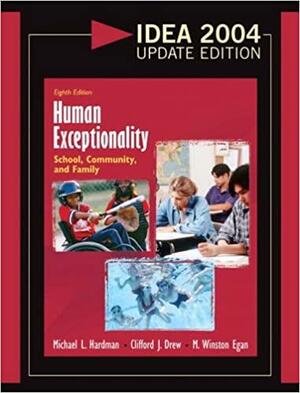 Human Exceptionality: School, Community, and Family, Idea 2004 Update Edition by Clifford J. Drew, M. Winston Egan, Michael L. Hardman