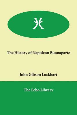 The History of Napoleon Buonaparte by John Gibson Lockhart