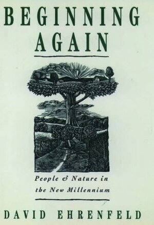 Beginning Again: People and Nature in the New Millennium by David Ehrenfeld