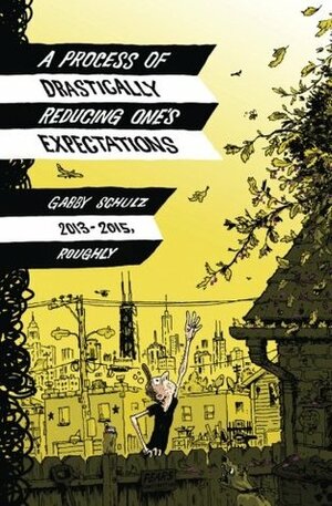 A Process of Drastically Reducing One's Expectations by Gabby Schulz, Ken Dahl