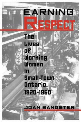Earning Respect: The Lives of Working Women in Small Town Ontario, 1920-1960 by Joan Sangster