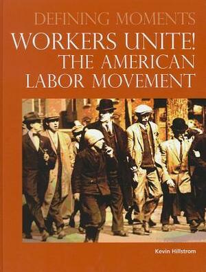 Defining Moments: Workers Unite! The American Labor Movement by Kevin Hillstrom