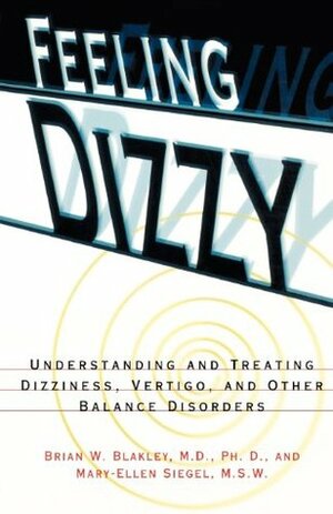 Feeling Dizzy: Understanding and Treating Vertigo, Dizziness, and Other Balance Disorders by Marc Siegel, Mary-Ellen Siegel, Brian W. Blakley