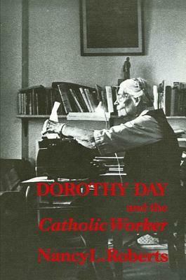 Dorothy Day and the Catholic Worker by Nancy L. Roberts