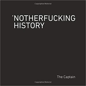 Notherfucking History: 52 More Lessons That School Failed to Mention. by The Captain