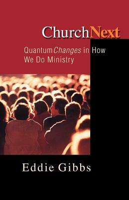 Churchnext: Quantum Changes in How We Do Ministry by Eddie Gibbs