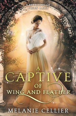 A Captive of Wing and Feather: A Retelling of Swan Lake by Melanie Cellier