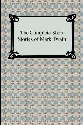 The Complete Short Stories of Mark Twain by Mark Twain