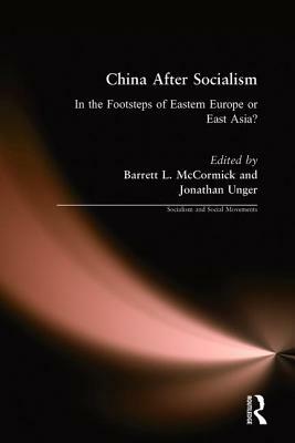 China After Socialism: In the Footsteps of Eastern Europe or East Asia?: In the Footsteps of Eastern Europe or East Asia? by Barrett L. McCormick, Jonathan Unger