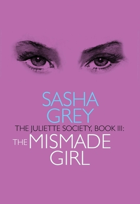 Juliette Society, Book III: The Mismade Girl by Sasha Grey