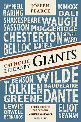 Catholic Literary Giants: A Field Guide to the Catholic Literary Landscape by Joseph Pearce