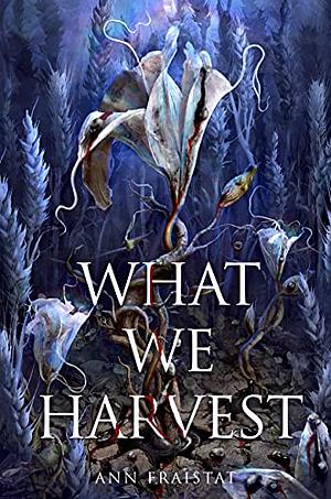 What We Harvest by Ann Fraistat
