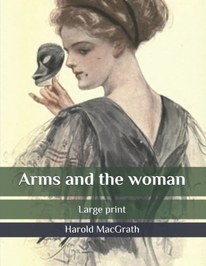 Arms and the woman: Large print by Harold Macgrath