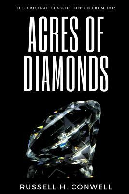 Acres of Diamonds With His Life And Achievements - The Original Classic Edition From 1915 by Russell H. Conwell