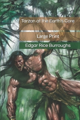 Tarzan at the Earth's Core: Large Print by Edgar Rice Burroughs
