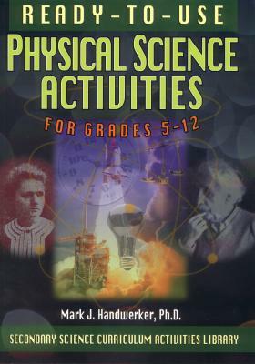 Ready-To-Use Physical Science Activities for Grades 5-12 by Mark J. Handwerker