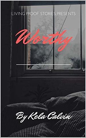 Worthy: A Modern Love Drama by Tanisha Stewart, Kela Calvin, Kela Calvin