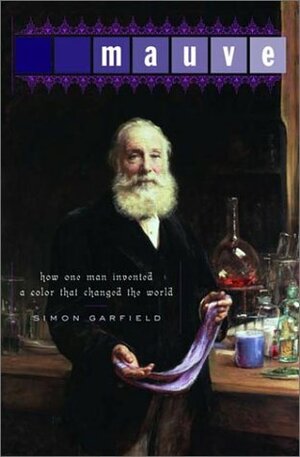 Mauve: How One Man Invented a Color That Changed the World by Simon Garfield