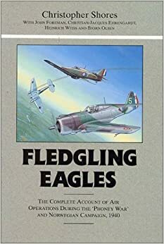 Fledgling Eagles: The Complete Account of the Air War Over Western Europe and Scandinavia by Christopher Shores, John Foreman